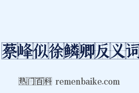 蔡峰似徐鳞卿反义词是什么意思的图片